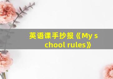 英语课手抄报《My school rules》